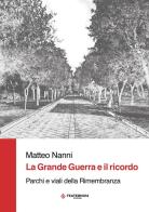 La Grande Guerra e il ricordo. Parchi e viali della Rimembranza. Ediz. per la scuola di Matteo Nanni edito da Teaternum