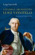 Vita dell'architetto Luigi Vanvitelli segue Descrizione delle Reali delizie di Caserta di Luigi jr. Vanvitelli edito da Colonnese