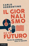 Il giornalismo ha un futuro. Perché sta cambiando, come va ripensato di Carlo Sorrentino edito da Il Mulino