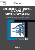 Calcolo strutturale in acciaio con IperSpace BIM. Calcolo agli elementi finiti BIM oriented. Con software di calcolo edito da Grafill