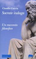 Socrate indaga. Un racconto filosofico di Claudio Cuccia edito da Scholé