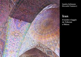 Iran. Il nostro viaggio da Teheran a Shiraz di Sandra Solimano, Riccardo Vannucci edito da Youcanprint