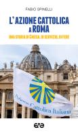 L' Azione cattolica a Roma. Una storia di Chiesa, di servizio, di fede di Fabio Spinelli edito da AVE