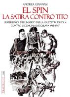 El spin. La satira contro Tito. L'esperienza dell'inserto della Gazzetta di Pola contro l'egemonia jugoslava 1945-1947 di Andrea Giannasi edito da Tra le righe libri