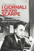 I giornali non sono scarpe. Il più grande giornalista italiano del dopoguerra di Enrico Mannucci edito da DIARKOS