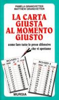 La carta giusta al momento giusto. Come fare tutte le prese difensive che vi spettano di Pamela Granovetter, Matthew Granovetter edito da Ugo Mursia Editore