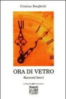 Ora di vetro. Racconti brevi di Cristian Borghetti edito da Montedit