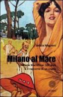 Milano al mare Milano Marittima. 100 anni e il racconto di un sogno di Letizia Magnani edito da SBC Edizioni