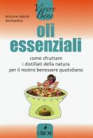 Oli essenziali. Come sfruttare i distillati della natura per il nostro benessere quotidiano di Antoine G. Bechaalany edito da L'Airone Editrice Roma