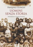 Uomini senza storia di Pasquale Gungui edito da Grafica del Parteolla