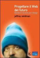 Progettare il Web del futuro. Standard e tecniche per il design di Jeffrey Zeldman edito da Pearson Education Italia