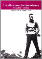 La vita come testimonianza/moralità e civiltà. Lungo la vita di Vittorio Gozzer di Giovanni Gozzer edito da Anicia
