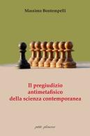 Il pregiudizio antimetafisico della scienza contemporanea di Massimo Bontempelli edito da Petite Plaisance