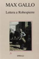 Lettera a Robespierre di Max Gallo edito da Spirali