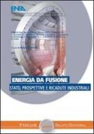 Energia da fusione. Stato prospettive e ricadute industriali di Paola Batistoni, A. Coletti edito da Enea