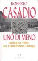 Uno di meno. Bologna 1994: un clandestino indaga di Roberto Casadio edito da Alberto Perdisa Editore