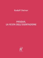 Pasqua, la festa dell'esortazione di Rudolf Steiner edito da Arcobaleno
