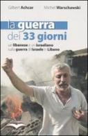 La guerra dei 33 giorni. Un libanese e un israeliano sulla guerra di Israele in Libano di Gilbert Achcar, Michel Warschawski edito da Edizioni Alegre