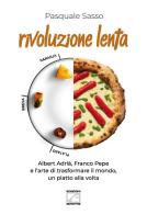 Rivoluzione lenta. Albert Adrià, Franco Pepe e l'arte di trasformare il mondo, un piatto alla volta. Nuova ediz. di Pasquale Sasso edito da Edizioni Zerotre