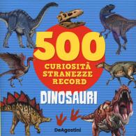 Dinosauri. 500 curiosità, stranezze, record di Lisa Lupano edito da De Agostini
