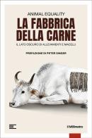 La fabbrica della carne. Il lato oscuro di allevamenti e macelli edito da il Millimetro