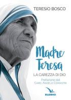 Madre Teresa. La carezza di Dio di Teresio Bosco edito da Editrice Elledici