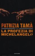La profezia di Michelangelo di Patrizia Tamà edito da Mondadori