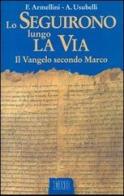 Lo seguirono lungo la via. Il Vangelo secondo Marco di Fernando Armellini, Arturo Usubelli edito da EDB