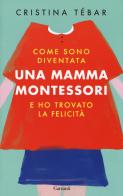 Come sono diventata una mamma Montessori e ho trovato la felicità di Cristina Tébar edito da Garzanti