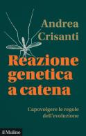 Reazione genetica a catena. Capovolgere le regole dell'evoluzione di Andrea Crisanti edito da Il Mulino