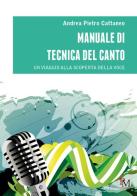 Manuale di tecnica del canto. Un viaggio alla scoperta della voce di Andrea Pietro Cattaneo edito da PM edizioni