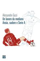 Un lavoro da mediano. Ansia, sudore e Serie A di Alessandro Gazzi edito da 66thand2nd