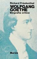Wolfgang Goethe di Richard Friedenthal edito da Ugo Mursia Editore