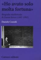 «Ho avuto solo una fortuna». Biografia intellettuale di Daniel Bovet (1907-1992) di Daniele Cozzoli edito da Carocci