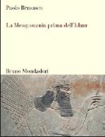 La Mesopotamia prima dell'Islam. Società e cultura tra Mesopotamia, Islam e Occidente di Paolo Brusasco edito da Mondadori Bruno