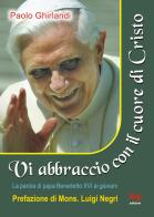 Vi abbraccio con il cuore di Cristo. La parola di papa Benedetto XVI ai giovani di Paolo Ghirlandi edito da ISG Edizioni