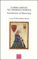 L' amor cortese nel Medioevo tedesco. Introduzione al Minnesang edito da Libreria Editrice Cafoscarina