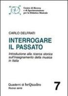 Interrogare il passato. Introduzione alla ricerca storica sull'insegnamento della musica in Italia di Carlo Delfrati edito da Rugginenti