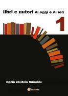 Libri e autori di oggi e di ieri di Maria Cristina Flumiani edito da Youcanprint