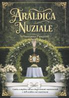 Araldica nuziale. Guida completa sull'uso degli stemmi matrimoniali e dell'araldica nei matrimoni di Sebastiano Pasquini edito da Youcanprint