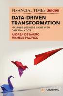 Data-driven transformation. Maximise business value with data analytics The FT guide di Andrea De Mauro, Michele Pacifico edito da Pearson