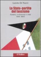 Lo Stato-partito del fascismo. Genesi, evoluzione e crisi. 1919-1943 di Loreto Di Nucci edito da Il Mulino