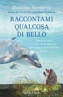 Raccontami qualcosa di bello. Storie di ricci e dello straordinario salvataggio della delfina Kasya di Massimo Vacchetta, Mattia Fabris edito da Sperling & Kupfer