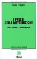 I prezzi della distribuzione. Logica economica e regole empiriche di Davide Pellegrini edito da EGEA