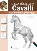 Come disegnare cavalli con semplici passaggi. Ediz. a colori di Eva Dutton edito da Il Castello