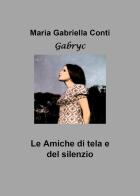 Le amiche di tela e del silenzio di Maria Gabriella Conti edito da Youcanprint
