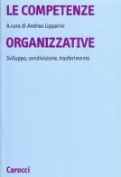 Le competenze organizzative. Sviluppo, condivisione, trasferimento edito da Carocci