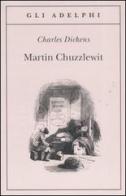 Martin Chuzzlewit di Charles Dickens edito da Adelphi