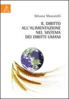 Il diritto all'alimentazione nel sistema dei diritti umani di Silvana Moscatelli edito da Aracne