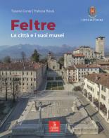Feltre. La città e i suoi musei di Tiziana Conte, Patrizia Rossi edito da Cierre Edizioni